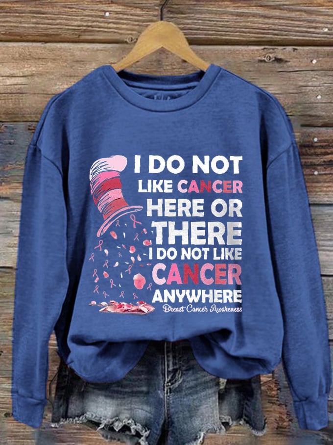 Women's I Do Not Like Cancer Here Or There Sweatshirt