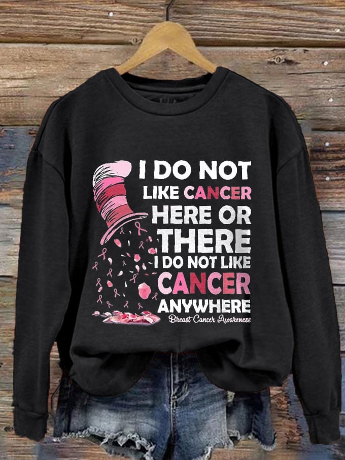 Women's I Do Not Like Cancer Here Or There Sweatshirt