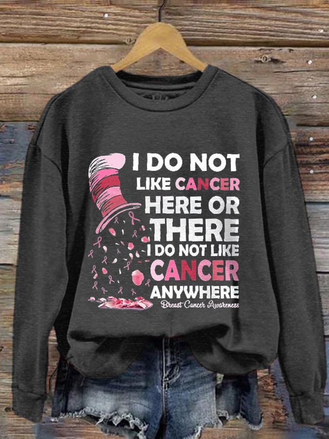 Women's I Do Not Like Cancer Here Or There Sweatshirt